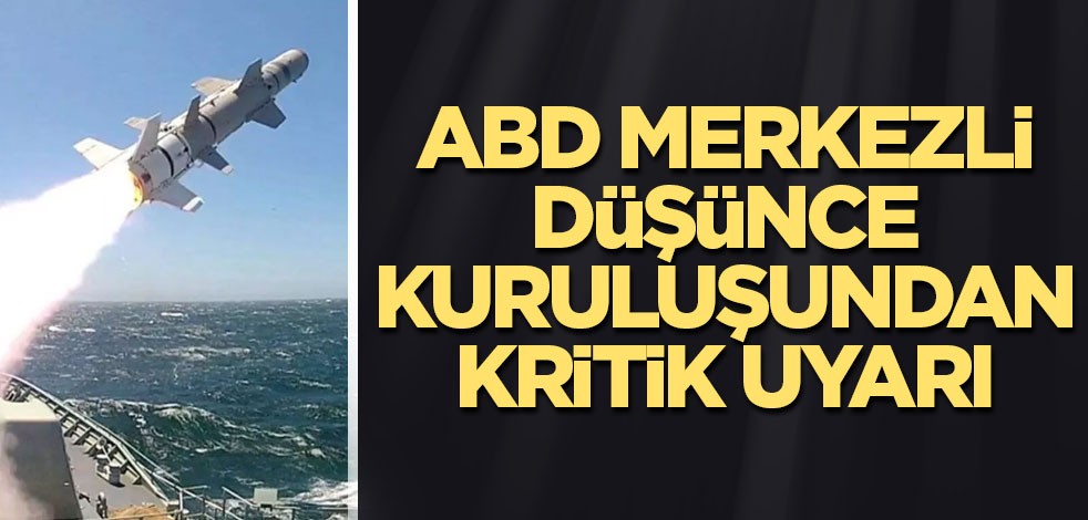 ABD merkezli düşünce kuruluşundan kritik uyarı