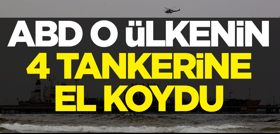 ABD o ülkenin 4 tankerine el koydu!
