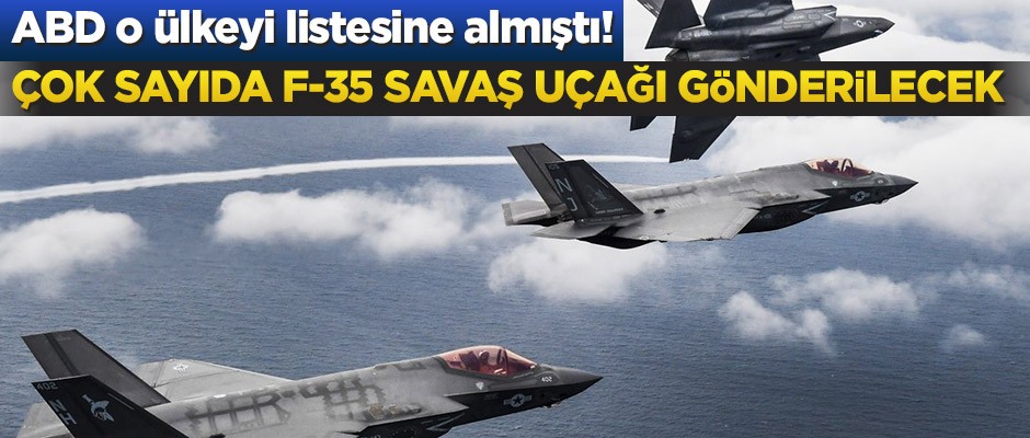 ABD o ülkeyi listesine almıştı! Çok sayıda F-35 savaş uçağı gönderilecek