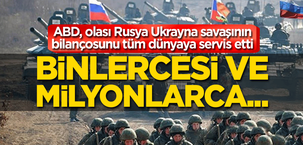 ABD, olası Rusya Ukrayna savaşının bilançosunu tüm dünyaya servis etti Binlercesi ve milyonlarcası…
