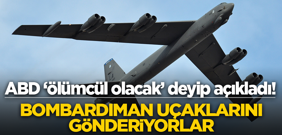 ABD ölümcül olacak deyip açıkladı! Bombardıman uçaklarını gönderiyorlar