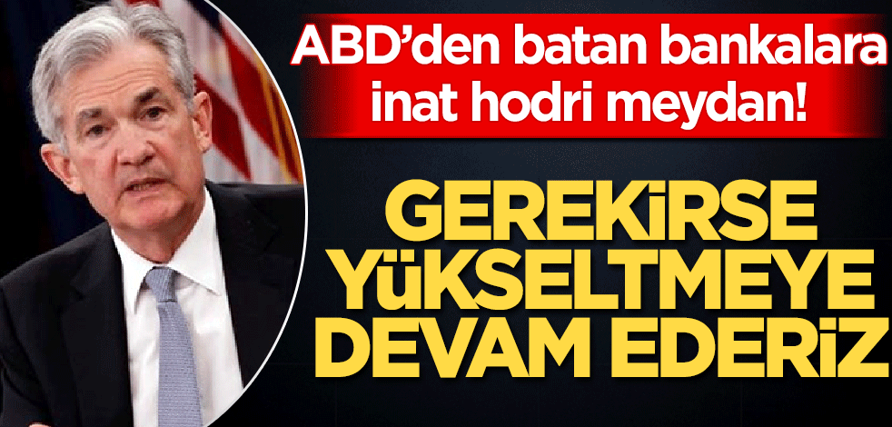 ABD onca iflas varken diğer bankalara meydan okudu! Gerekirse yükseltmeye devam ederiz