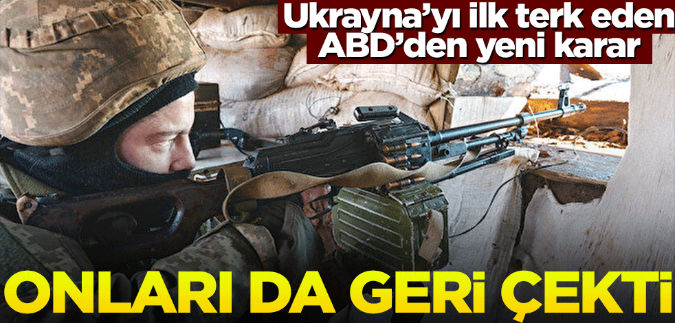ABD onları da Ukrayna'dan çekti!