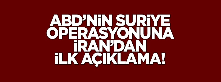 ABD operasyonuna İran'dan ilk açıklama!