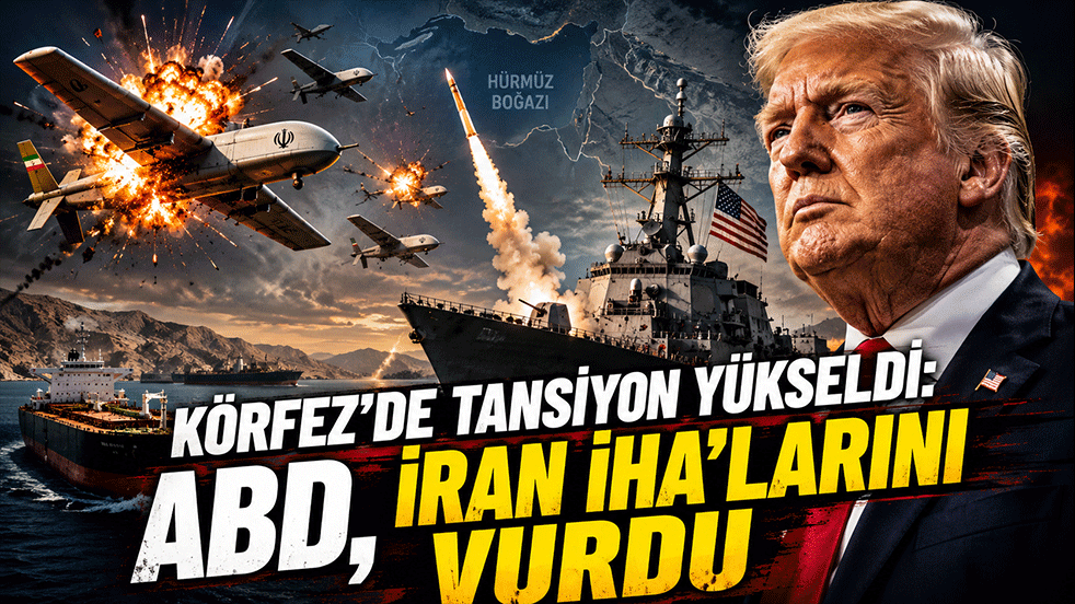 Körfez’de tansiyon yükseldi: ABD, İran İHA’larını vurdu