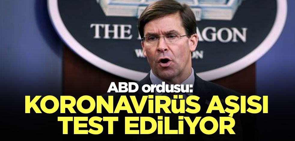 ABD ordusu: Koronavirüs aşısı test ediliyor