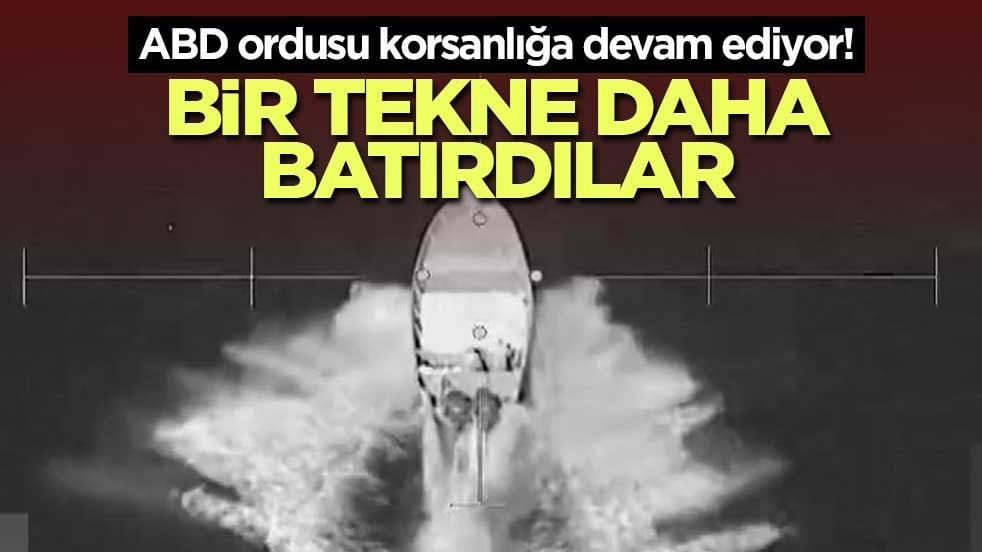 ABD ordusu korsanlığa devam ediyor! Bir tekne daha batırdılar