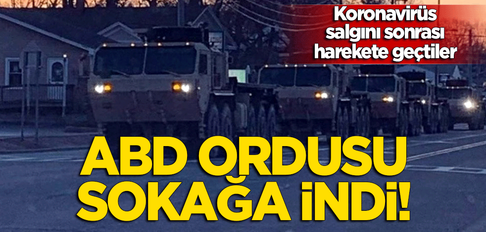 ABD ordusu sokağa indi! Koronavirüs salgını sonrası harekete geçtiler