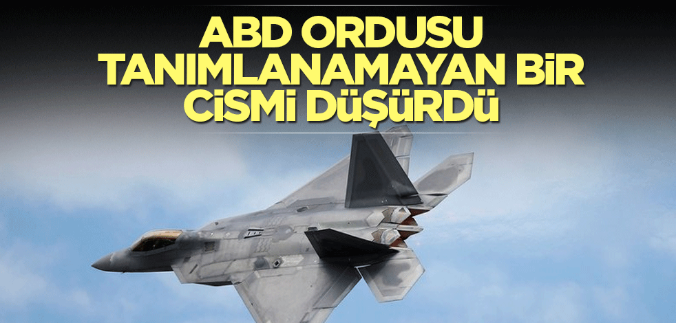 ABD ordusu, tanımlanamayan bir cismi düşürdü