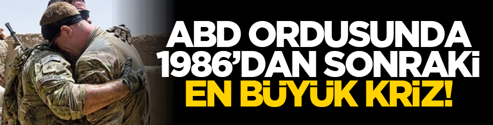 ABD ordusunda 1986’dan sonraki en büyük kriz!