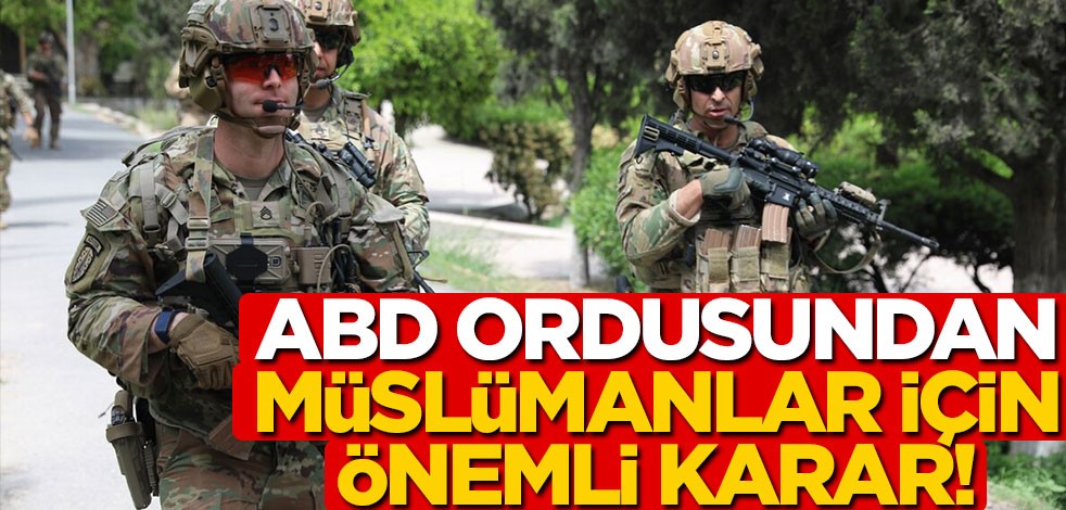 ABD ordusundan Müslümanlar için önemli karar!