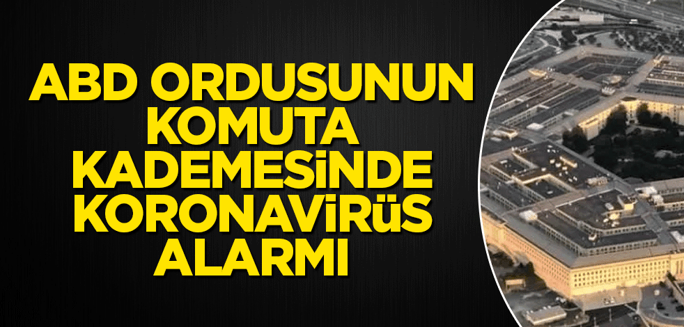 ABD ordusunun komuta kademesinde koronavirüs alarmı