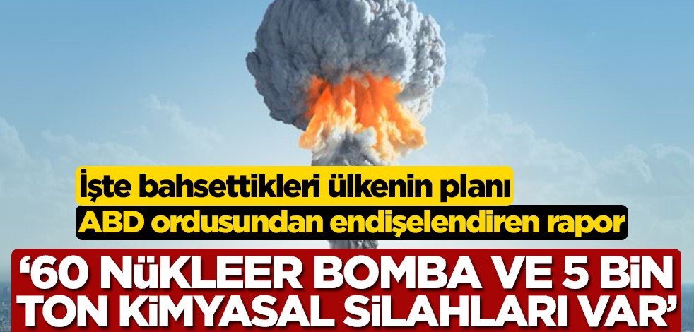 ABD ordusunun raporunda geçen ülkenin amacı ne? ‘60 adet nükleer bomba ve 5 bin ton kimyasal silah bulunduruyorlar’