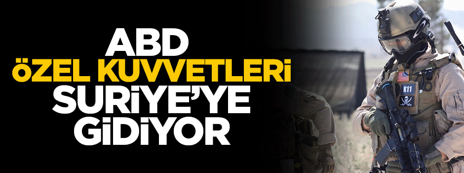 ABD özel kuvvetleri Suriye'ye gidiyor