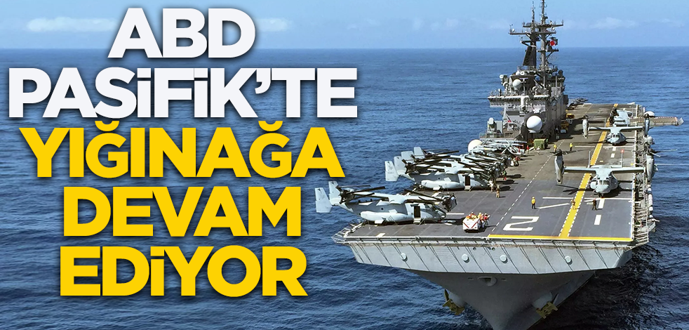 ABD Pasifik’te yığınağa devam ediyor