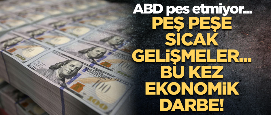 ABD pes etmiyor... Peş peşe sıcak gelişmeler... Bu kez ekonomik darbe!