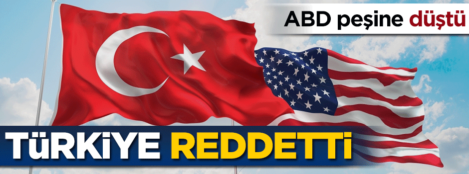 ABD peşlerine düştü... Türkiye reddetti