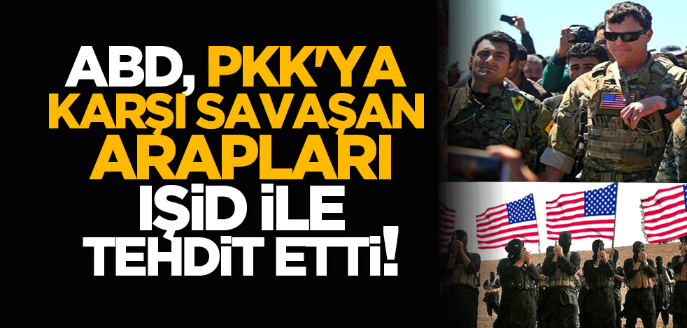 ABD, PKK'ya karşı savaşan Arapları IŞİD ile tehdit etti!
