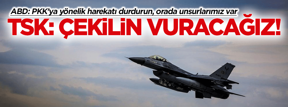 ABD, "PKK'yı vurmayın" dedi ama TSK affetmedi!