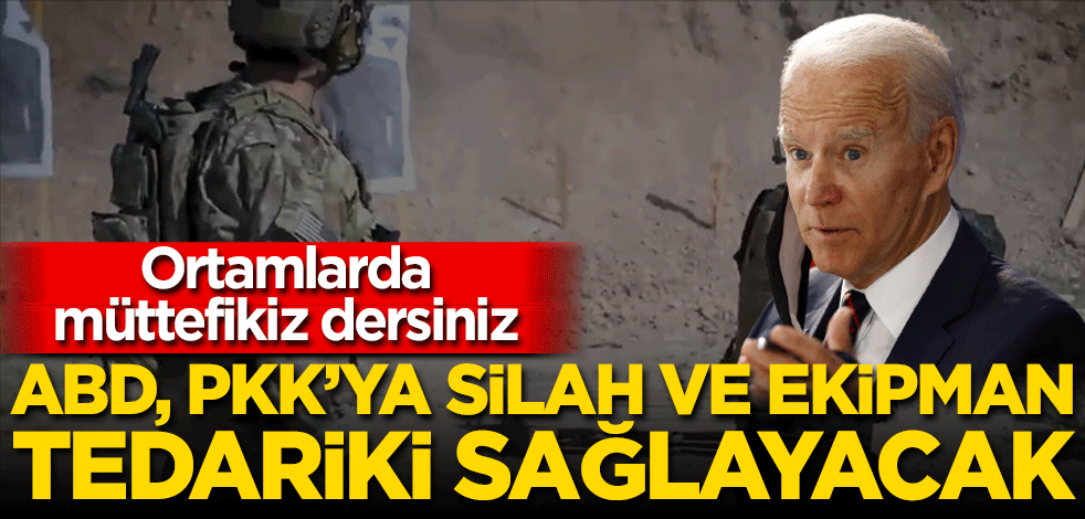 ABD, PKK/YPG’ye büyük miktarda silah ve ekipman sağlayacak Ortamlarda müttefikiz dersiniz