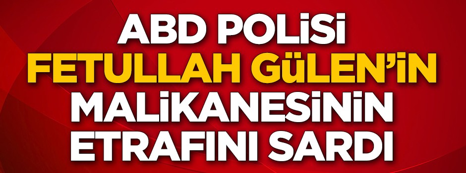ABD polisi Fetullah Gülen'in malikanesini kuşattı