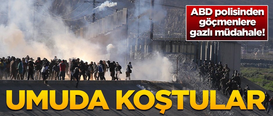 ABD polisinden göçmenlere gazlı müdahale!