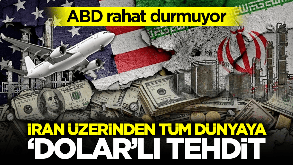 ABD rahat durmuyor! İran üzerinden tüm dünyaya ‘dolar’lı tehdit 