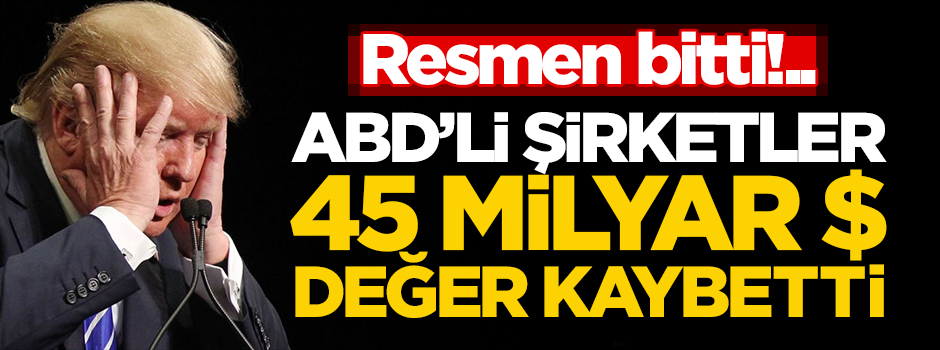 ABD resmen bitti! Şirketlerin değeri 45 milyar $ eridi
