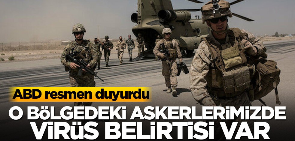ABD resmen duyurdu! O bölgedeki askerlerimizde virüs belirtisi var
