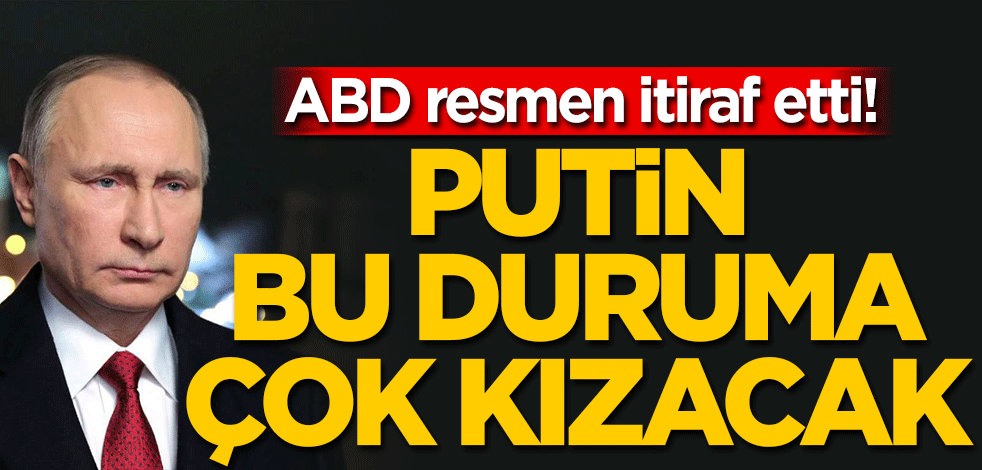 ABD resmen itiraf etti! Putin'in bu duruma çok kızacak