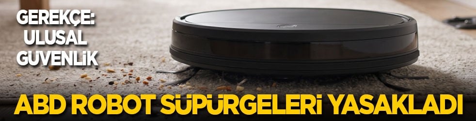 ABD robot süpürgeleri yasakladı! Gerekçe: Ulusal güvenlik