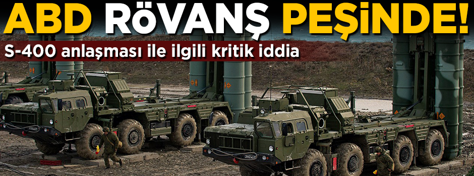 ABD 'rövanş' peşinde! S-400 anlaşması ile ilgili kritik iddia