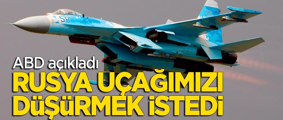 ABD: Rusya uçağımızı düşürmek istedi
