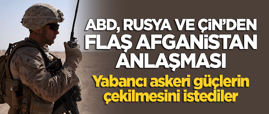 ABD, Rusya ve Çin'den flaş 'Afganistan' anlaşması!