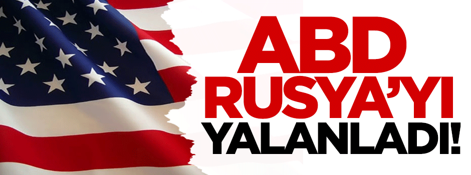 ABD, Rusya'yı yalanladı!