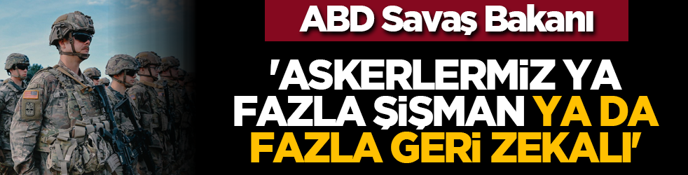 ABD Savaş Bakanı: 'Askerlermiz ya fazla şişman ya da fazla geri zekalı'