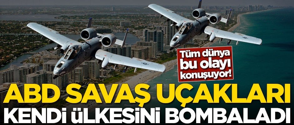 ABD savaş uçakları kendi ülkesini bombaladı!