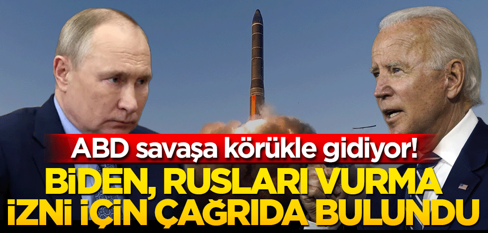 ABD savaşa közle gidiyor! Biden Rusları vurma izni için çağrıda bulundu
