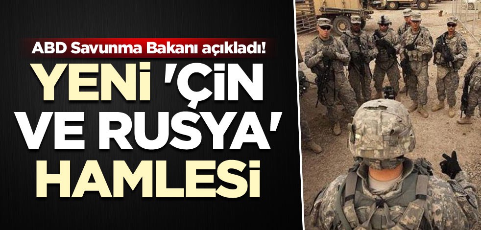 ABD Savunma Bakanı açıkladı! Yeni 'Çin ve Rusya' hamlesi