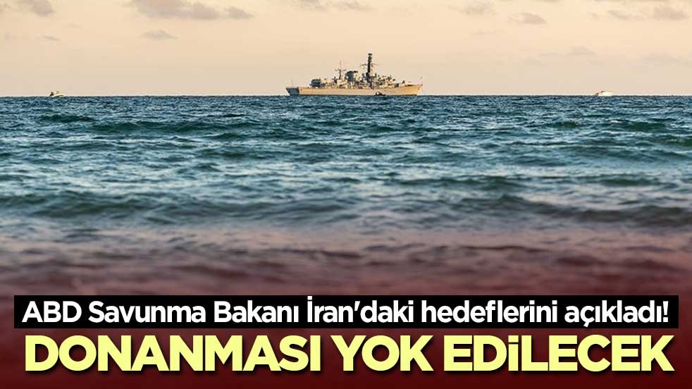 ABD Savunma Bakanı İran'daki hedeflerini açıkladı! Donanması yok edilecek