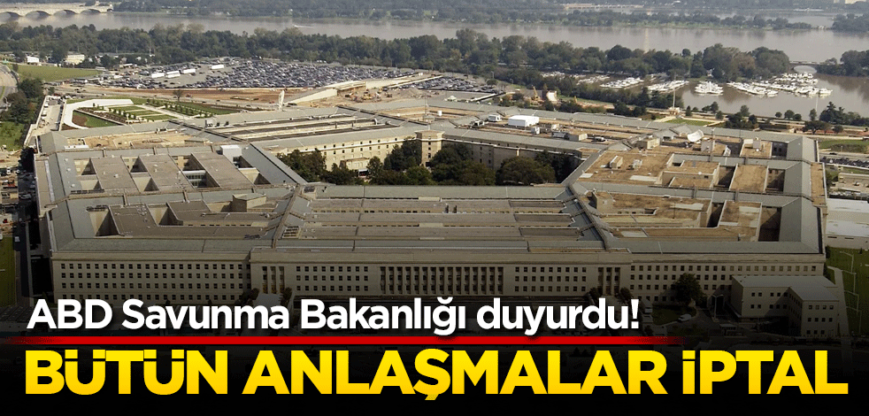 ABD Savunma Bakanlığı duyurdu! Bütün anlaşmalar iptal