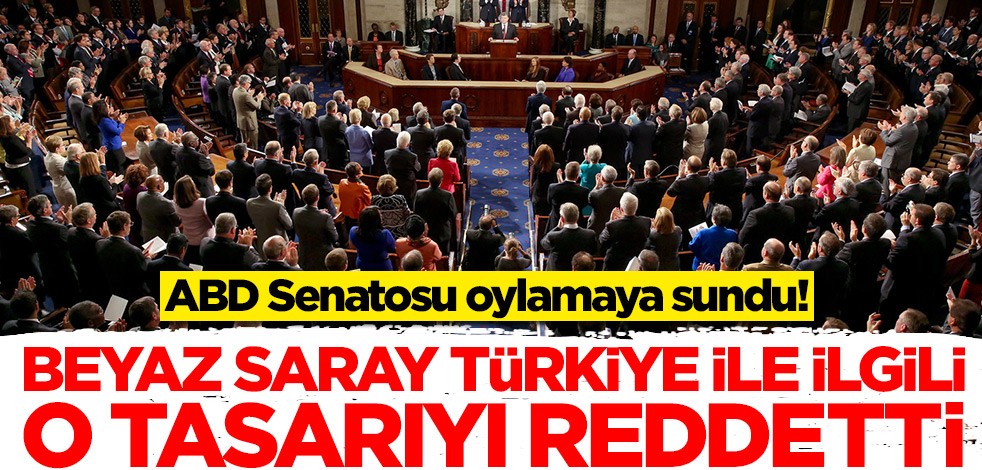 ABD Senatosu oylamaya sundu! Beyaz Saray Türkiye ile ilgili o tasarıyı reddetti