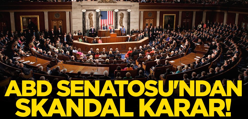 ABD Senatosu'ndan skandal karar!