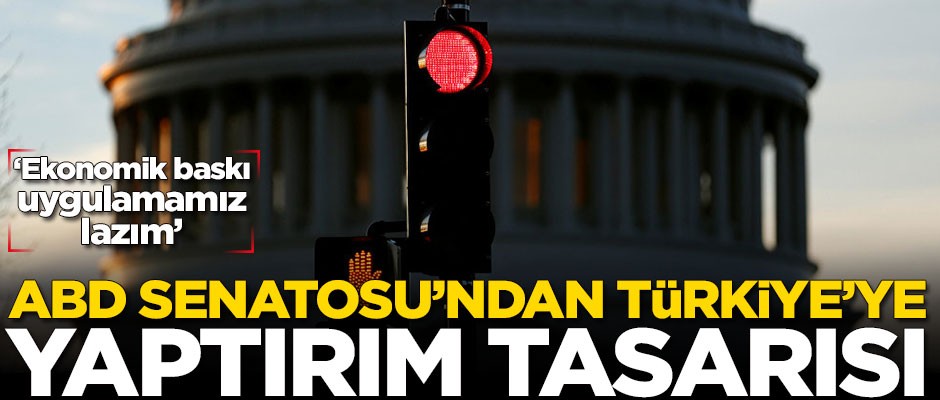 ABD Senatosu'ndan Türkiye'ye yaptırım tasarısı!