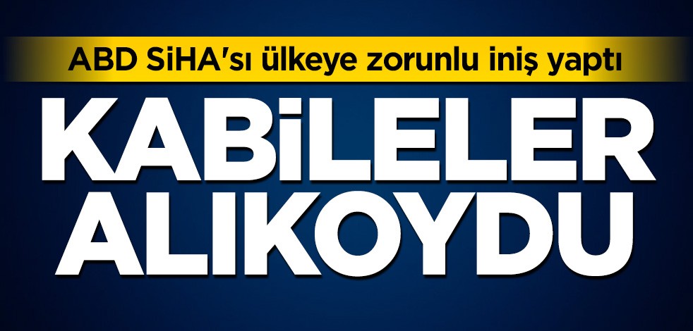 ABD SİHA'sı ülkeye zorunlu iniş yaptı! Kabileler alıkoydu