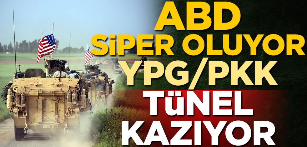 ABD siper oluyor, YPG/PKK tünel kazıyor