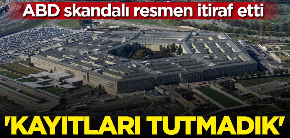 ABD skandalı resmen itiraf etti: Kayıtları tutmadık
