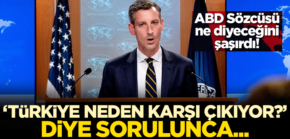 ABD Sözcüsü ne diyeceğini şaşırdı! Türkiye neden karşı çıkıyor diye sorulunca...