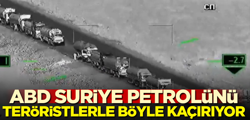 ABD Suriye petrolünü teröristlerle böyle kaçırıyor!