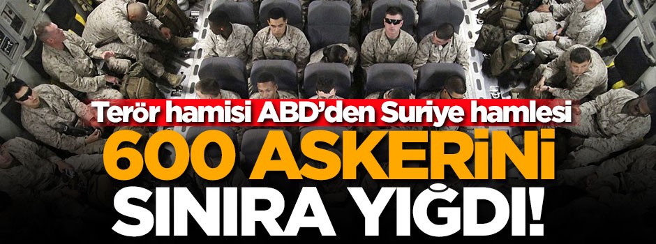 ABD Suriye sınırına 600 asker gönderdi